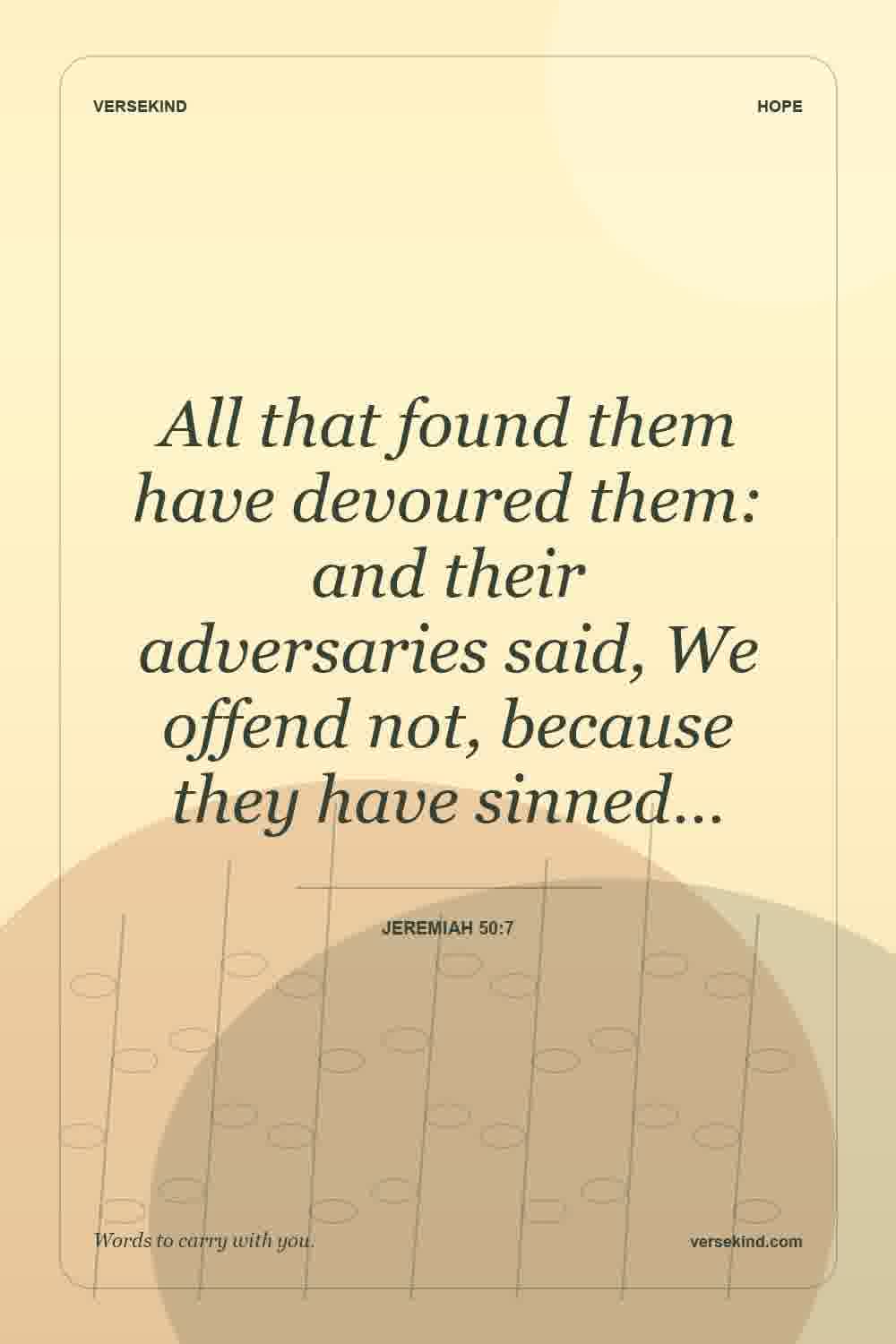 All that found them have devoured them: and their adversaries said, We offend not, because they have sinned… — Jeremiah 50:7