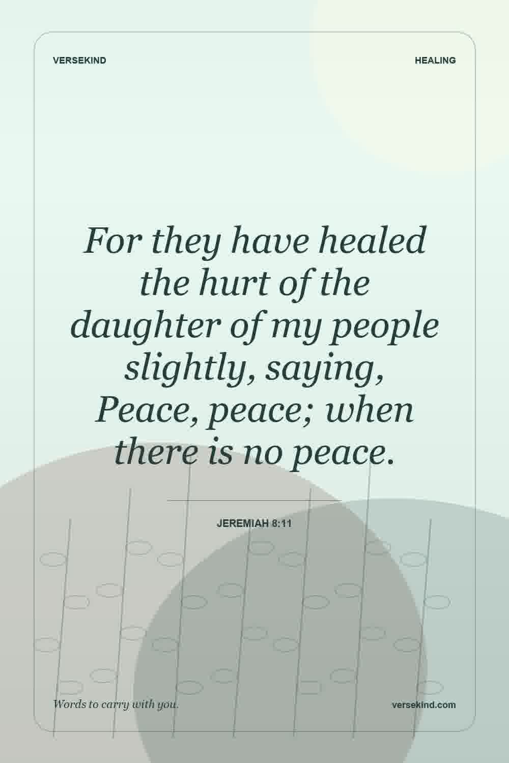 For they have healed the hurt of the daughter of my people slightly, saying, Peace, peace; when there is no peace. — Jeremiah 8:11