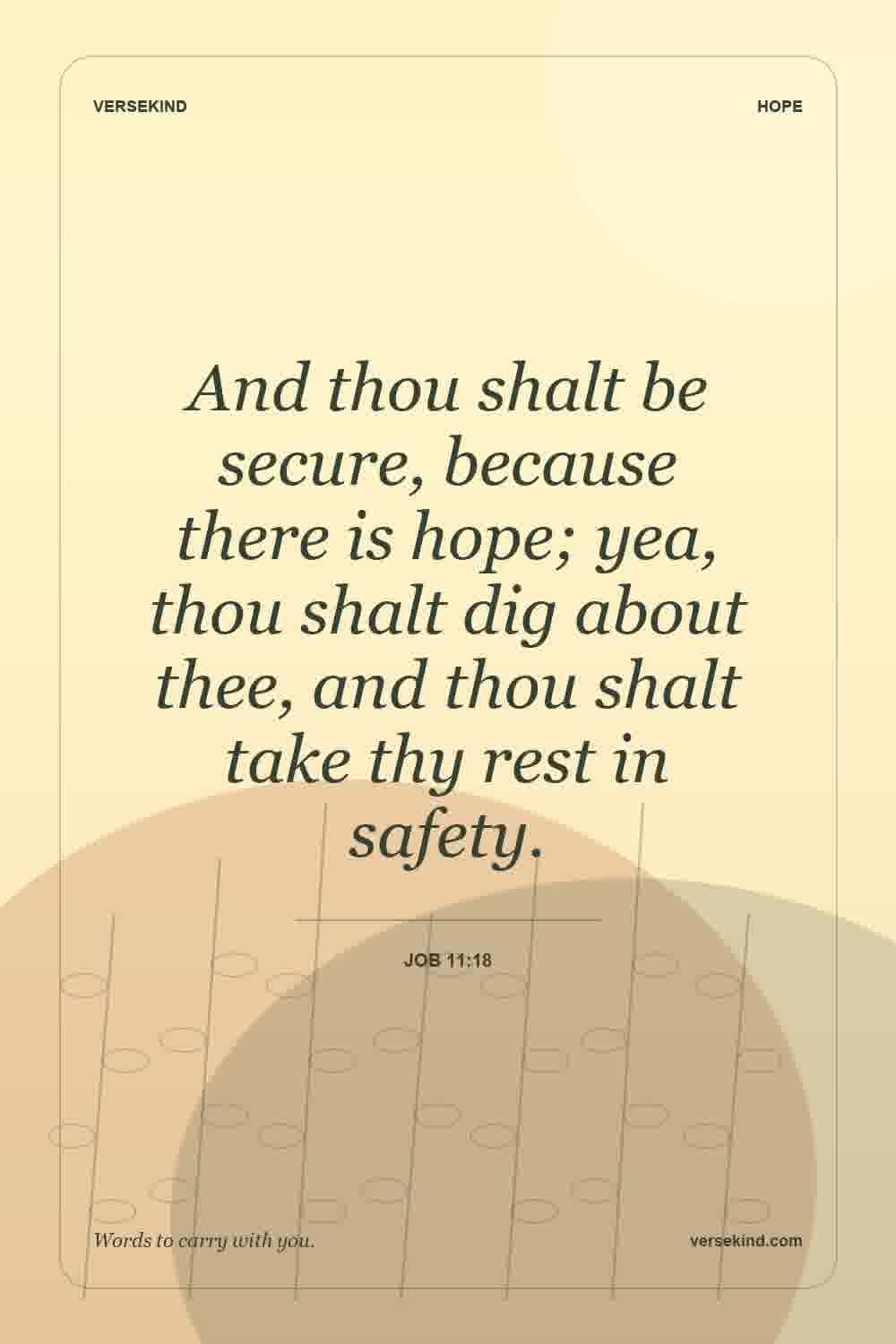 And thou shalt be secure, because there is hope; yea, thou shalt dig about thee, and thou shalt take thy rest in safety. — Job 11:18