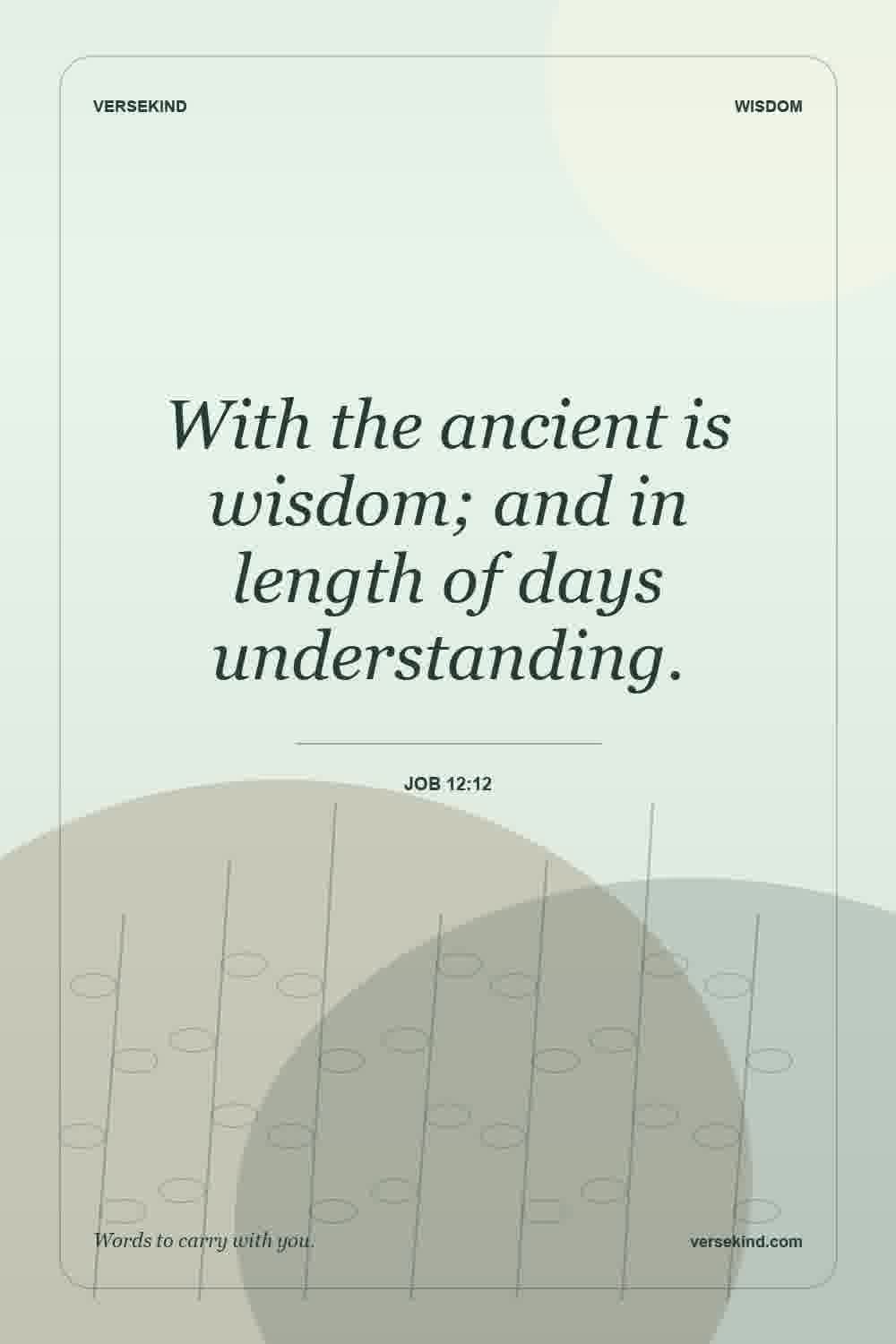 With the ancient is wisdom; and in length of days understanding. — Job 12:12