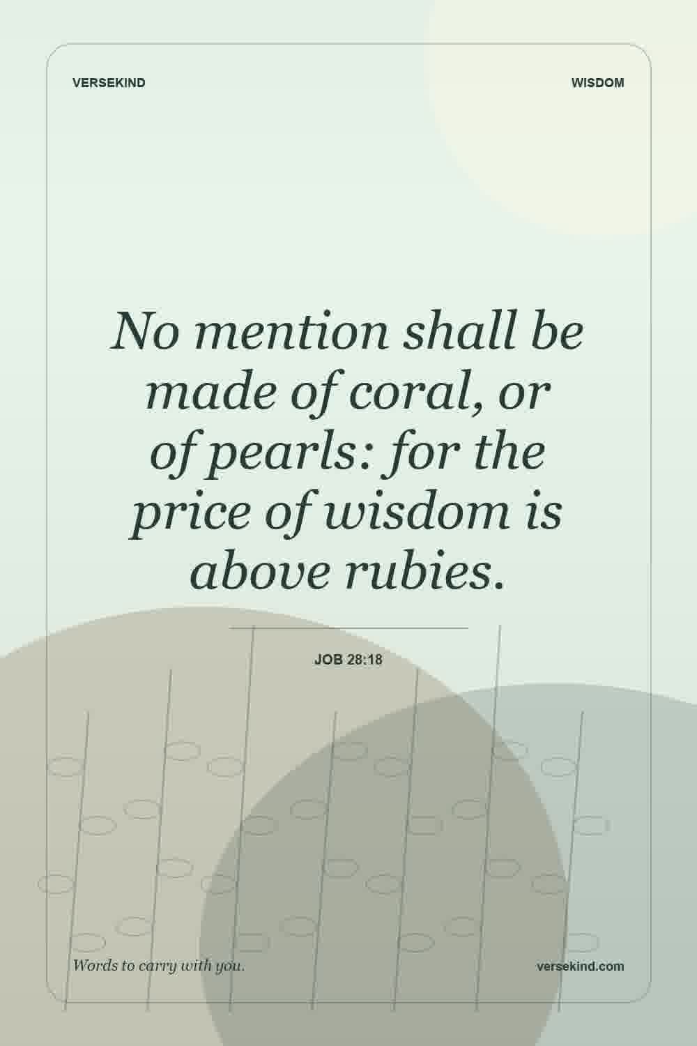 No mention shall be made of coral, or of pearls: for the price of wisdom is above rubies. — Job 28:18