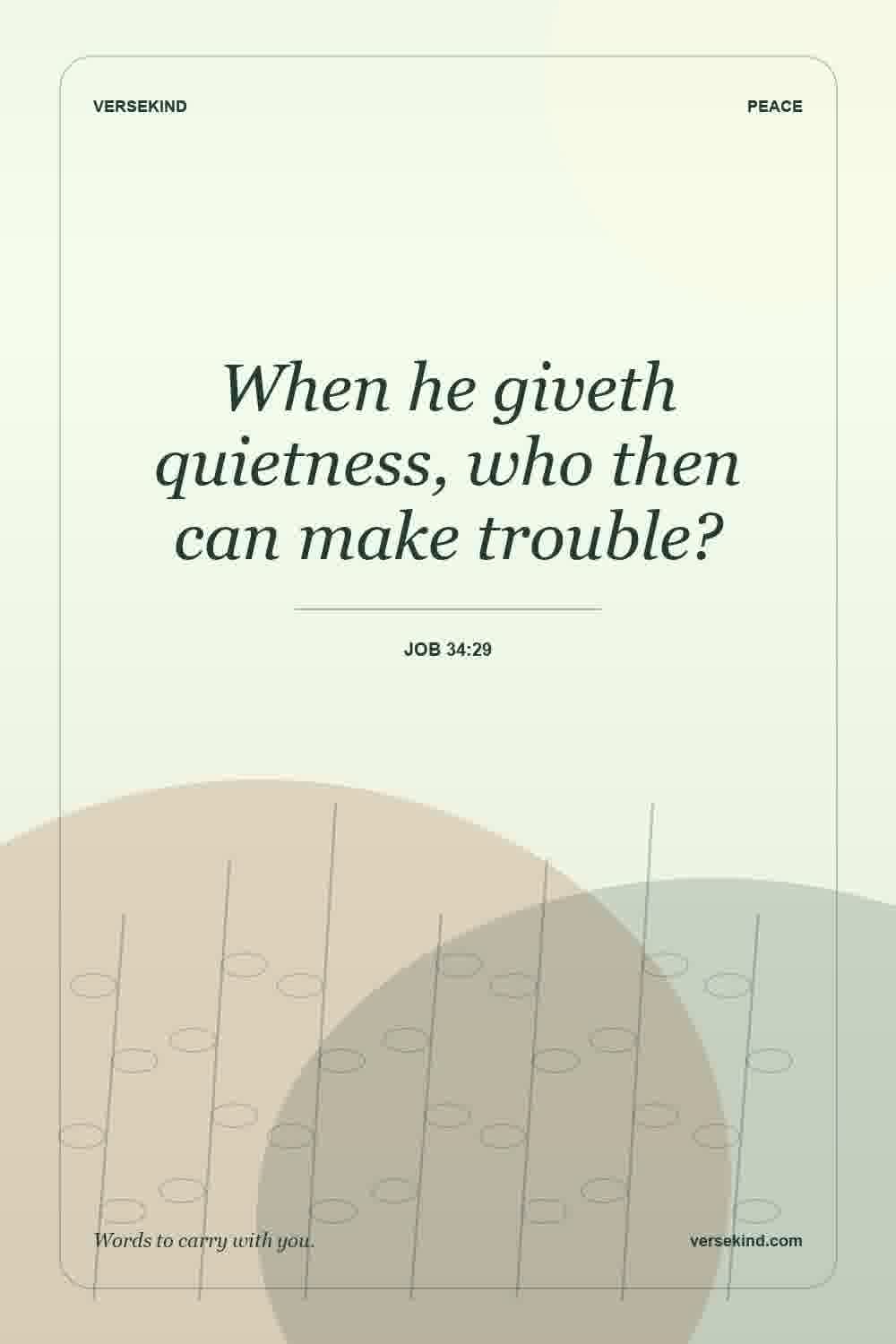 When he giveth quietness, who then can make trouble? — Job 34:29