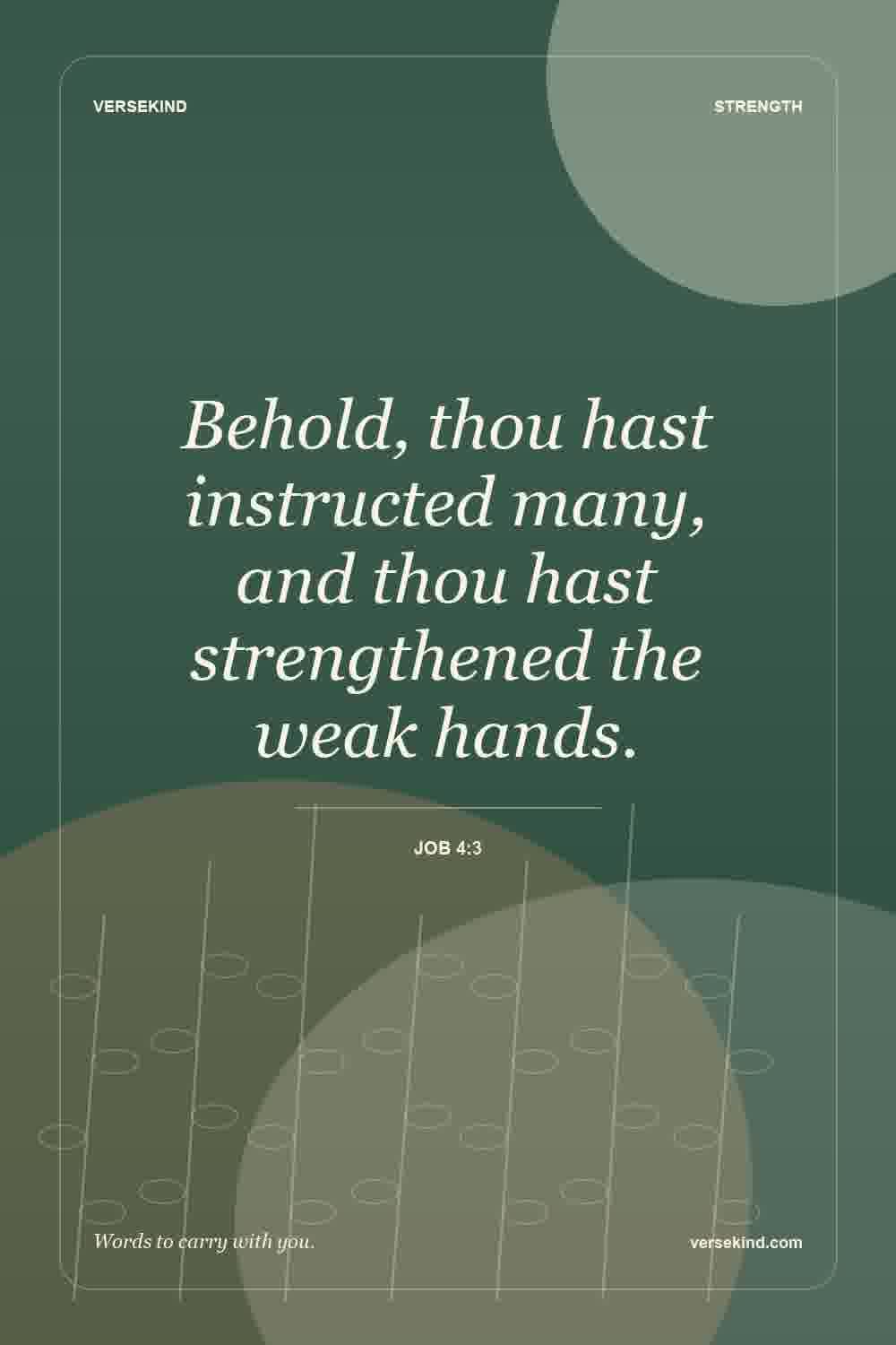 Behold, thou hast instructed many, and thou hast strengthened the weak hands. — Job 4:3
