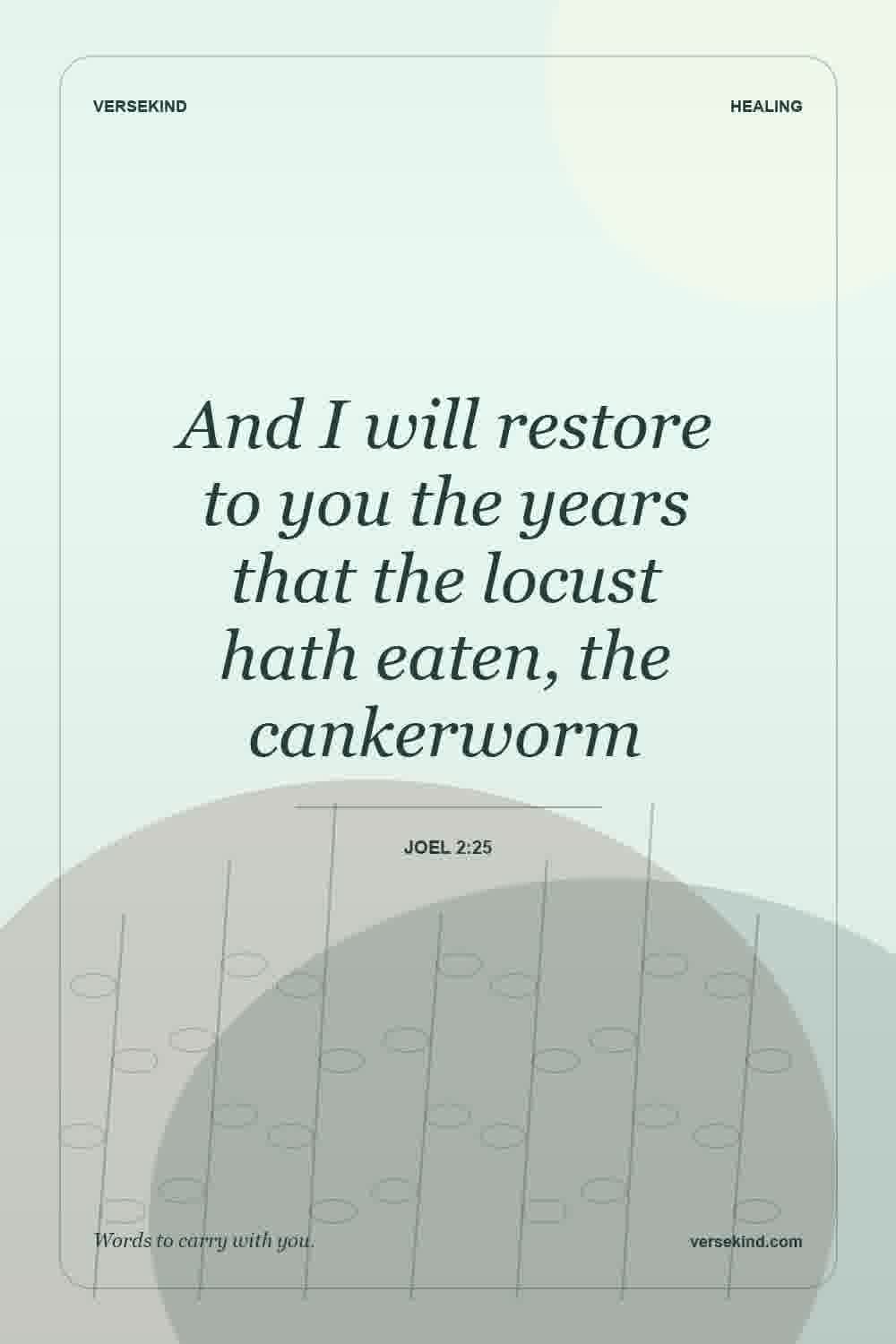 And I will restore to you the years that the locust hath eaten, the cankerworm — Joel 2:25