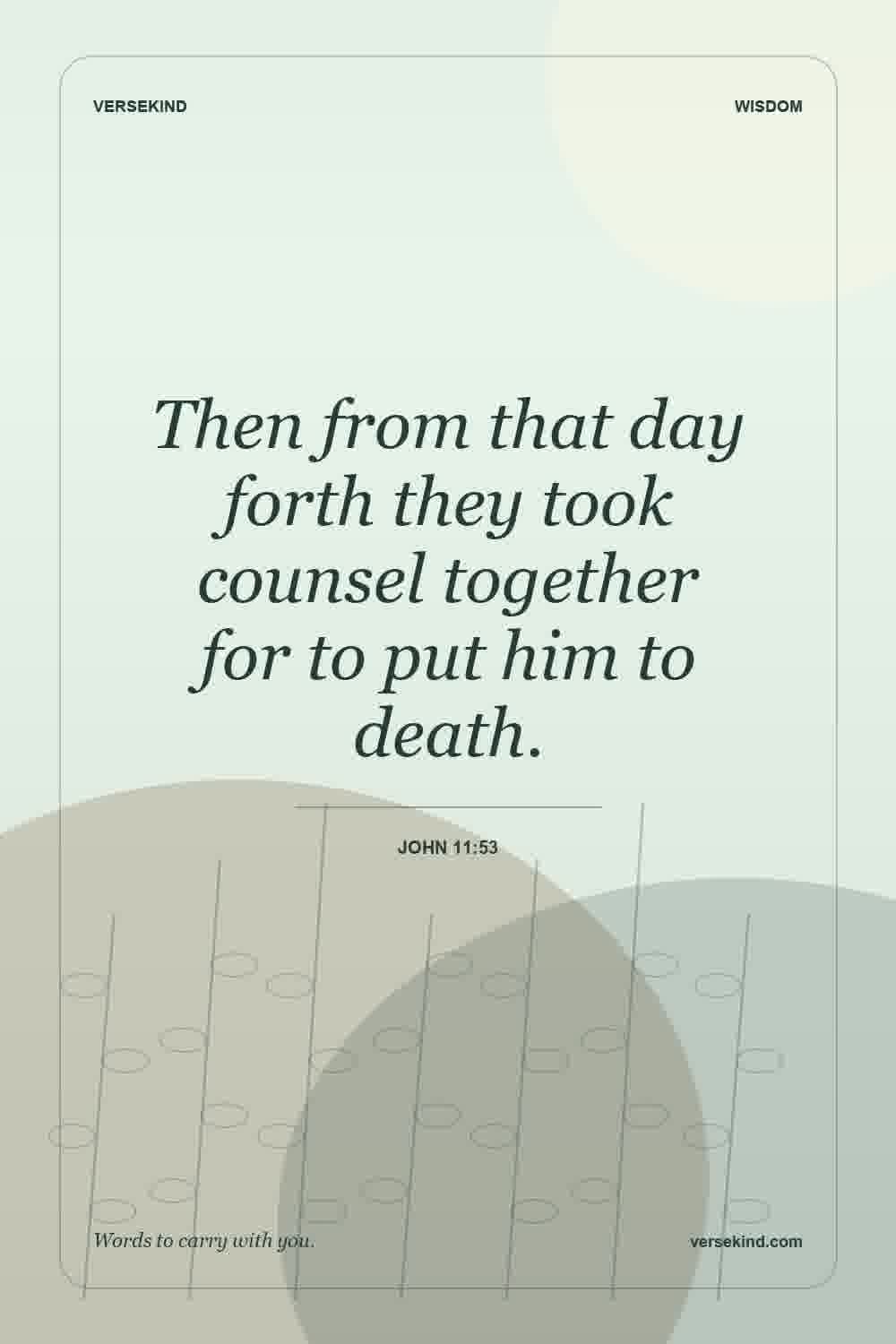 Then from that day forth they took counsel together for to put him to death. — John 11:53