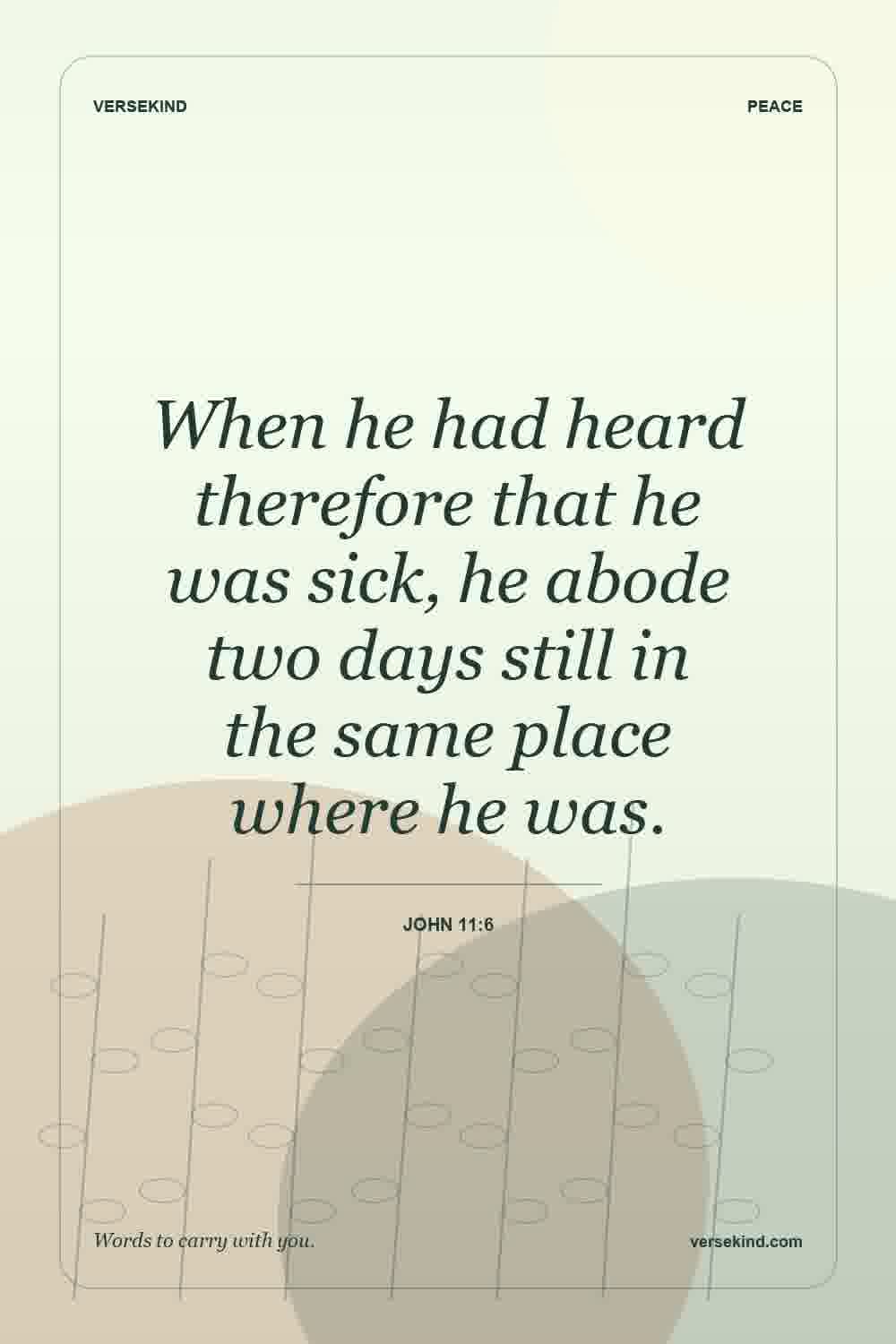 When he had heard therefore that he was sick, he abode two days still in the same place where he was. — John 11:6