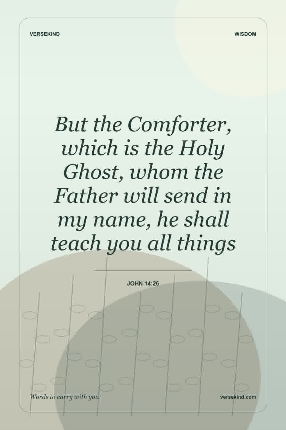 But the Comforter, which is the Holy Ghost, whom the Father will send in my name, he shall teach you all things — John 14:26