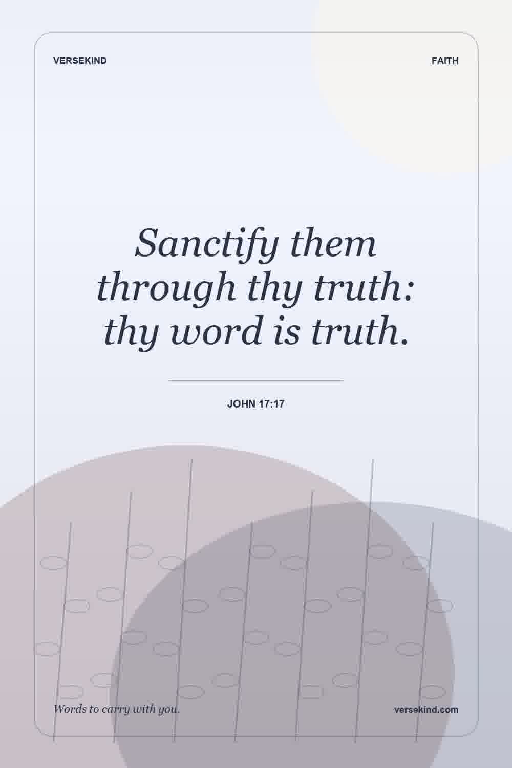 Sanctify them through thy truth: thy word is truth. — John 17:17