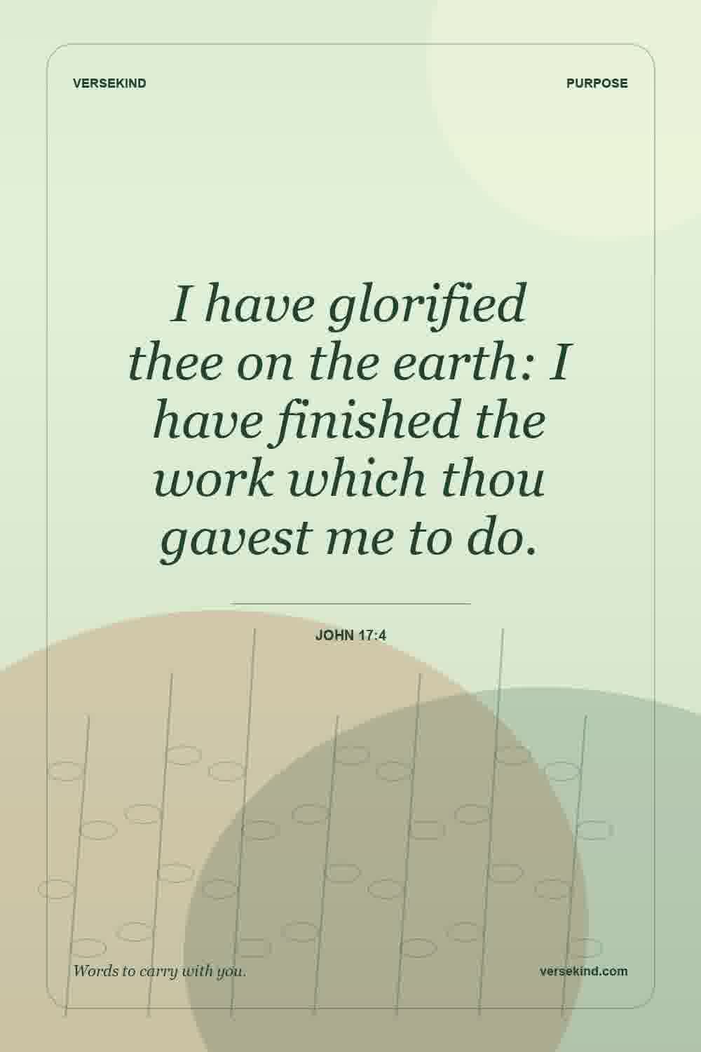 I have glorified thee on the earth: I have finished the work which thou gavest me to do. — John 17:4