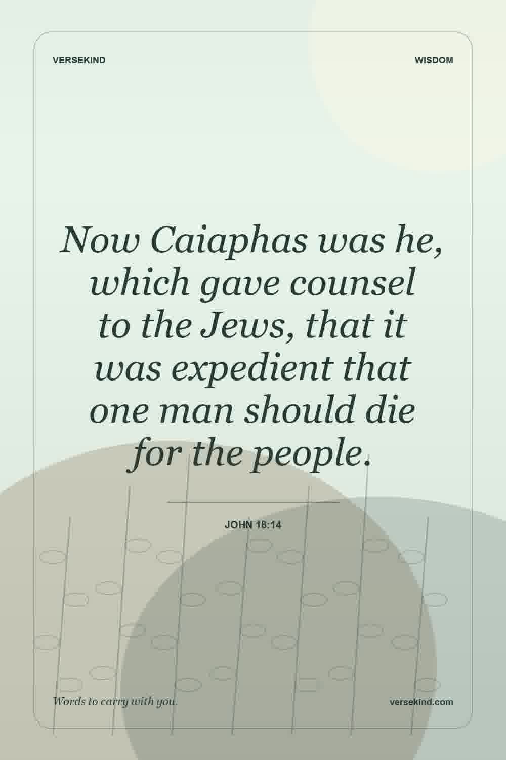 Now Caiaphas was he, which gave counsel to the Jews, that it was expedient that one man should die for the people. — John 18:14