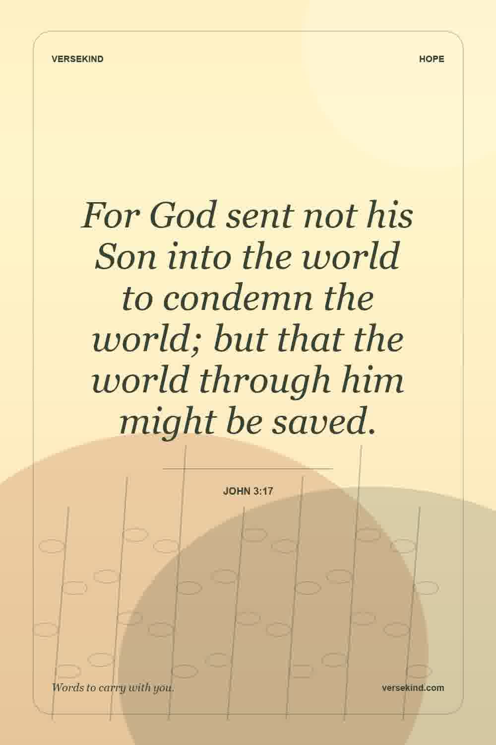 For God sent not his Son into the world to condemn the world; but that the world through him might be saved. — John 3:17