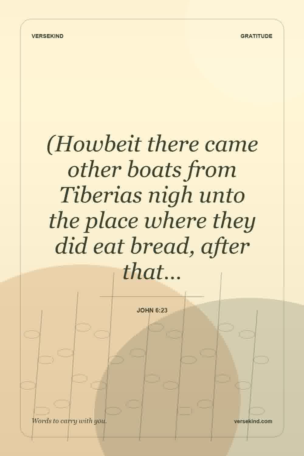 (Howbeit there came other boats from Tiberias nigh unto the place where they did eat bread, after that… — John 6:23