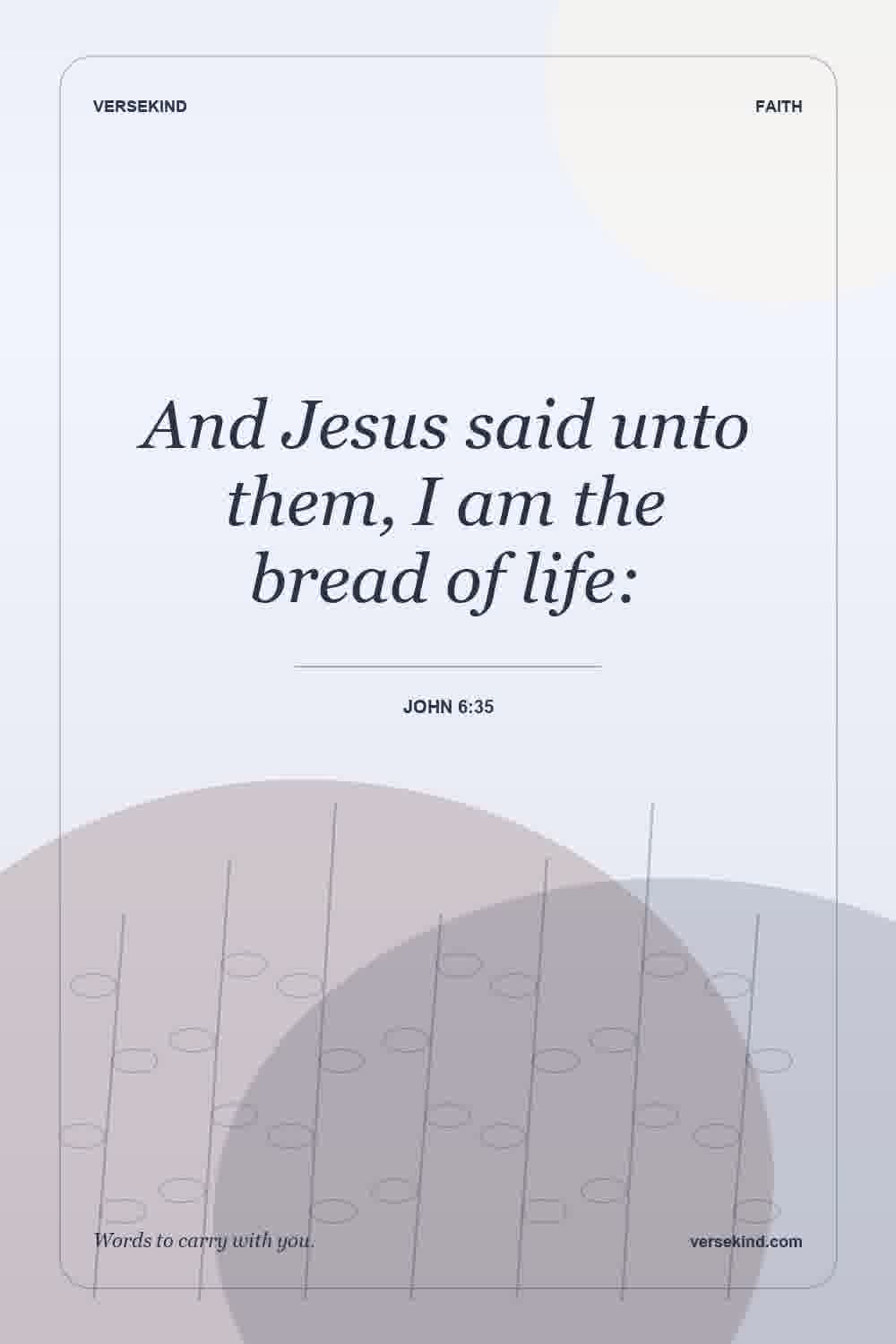 And Jesus said unto them, I am the bread of life: — John 6:35