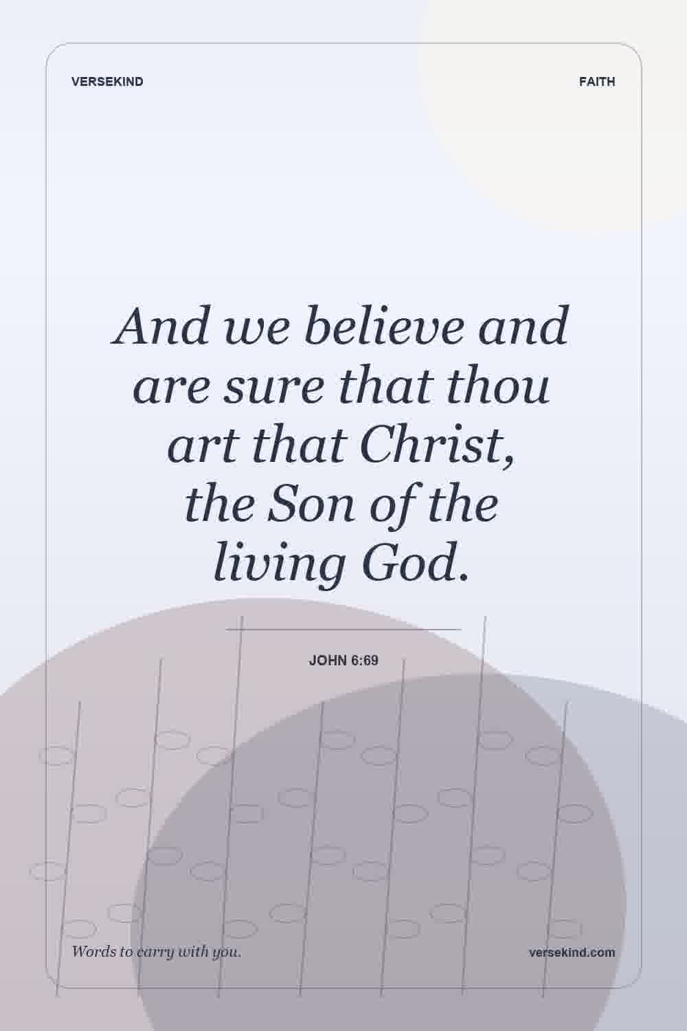 And we believe and are sure that thou art that Christ, the Son of the living God. — John 6:69