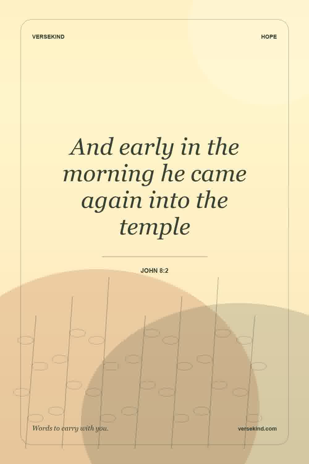 And early in the morning he came again into the temple — John 8:2