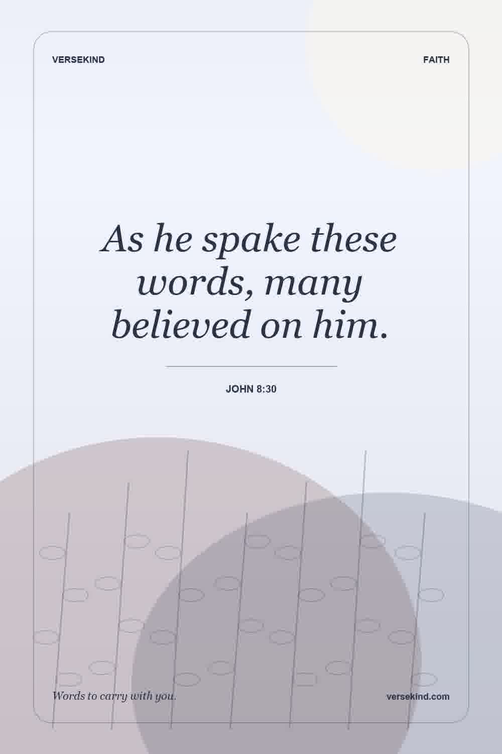 As he spake these words, many believed on him. — John 8:30