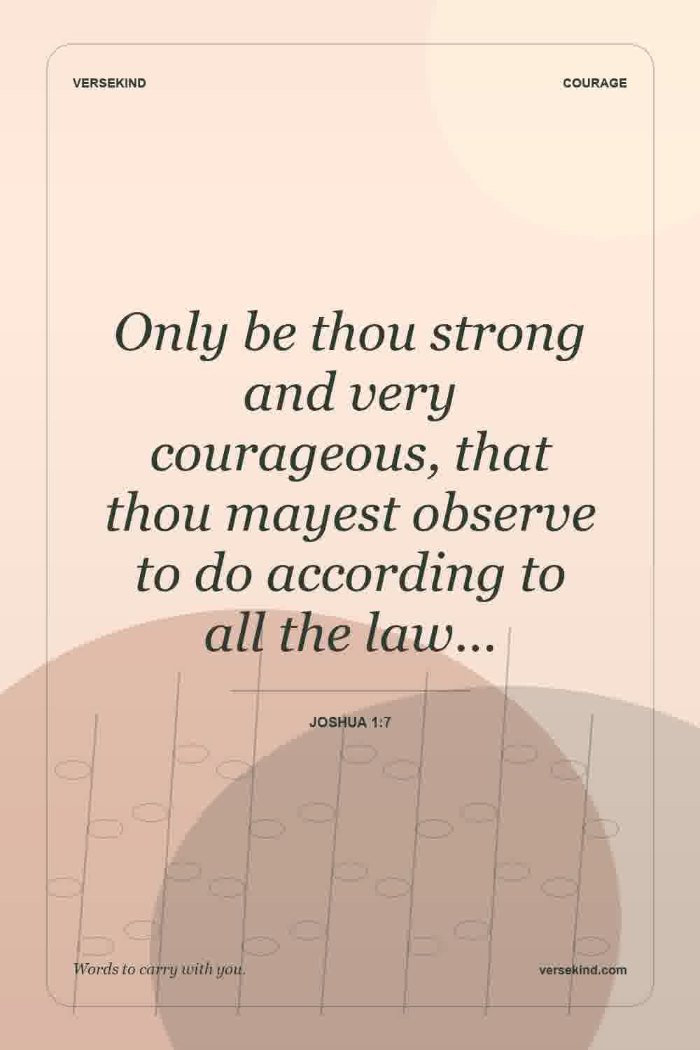 Only be thou strong and very courageous, that thou mayest observe to do according to all the law… — Joshua 1:7