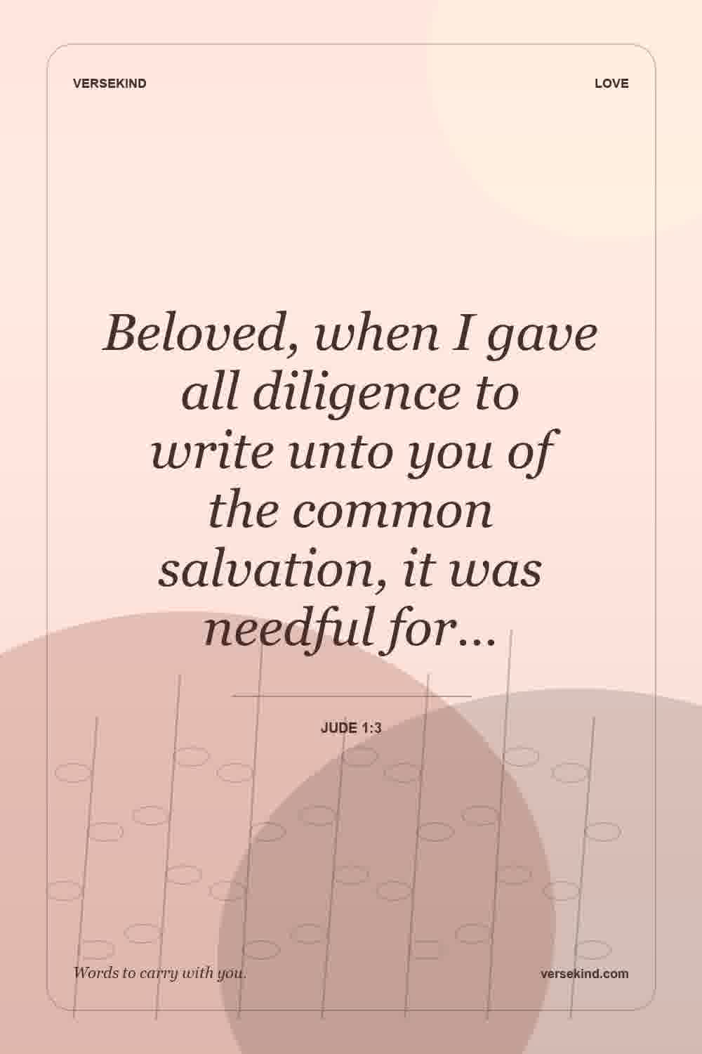 Beloved, when I gave all diligence to write unto you of the common salvation, it was needful for… — Jude 1:3