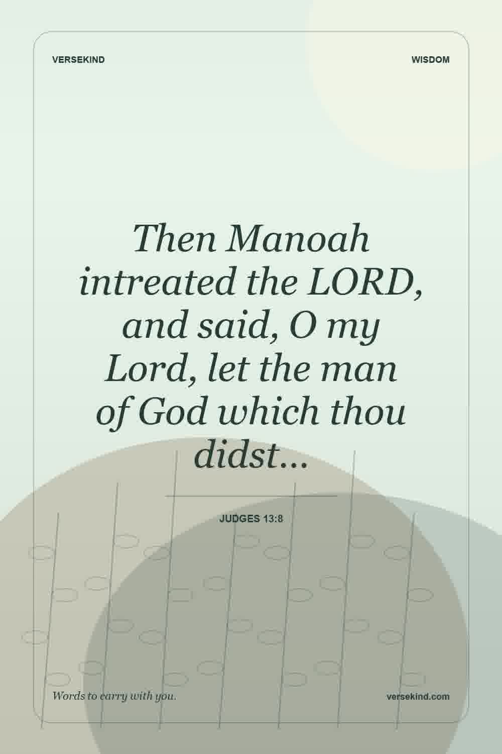 Then Manoah intreated the LORD, and said, O my Lord, let the man of God which thou didst… — Judges 13:8