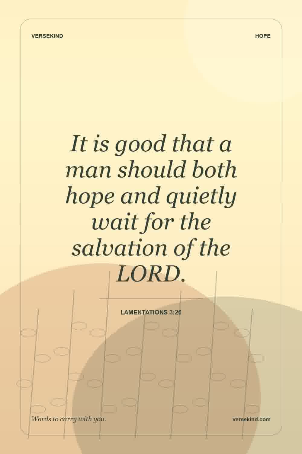 It is good that a man should both hope and quietly wait for the salvation of the LORD. — Lamentations 3:26