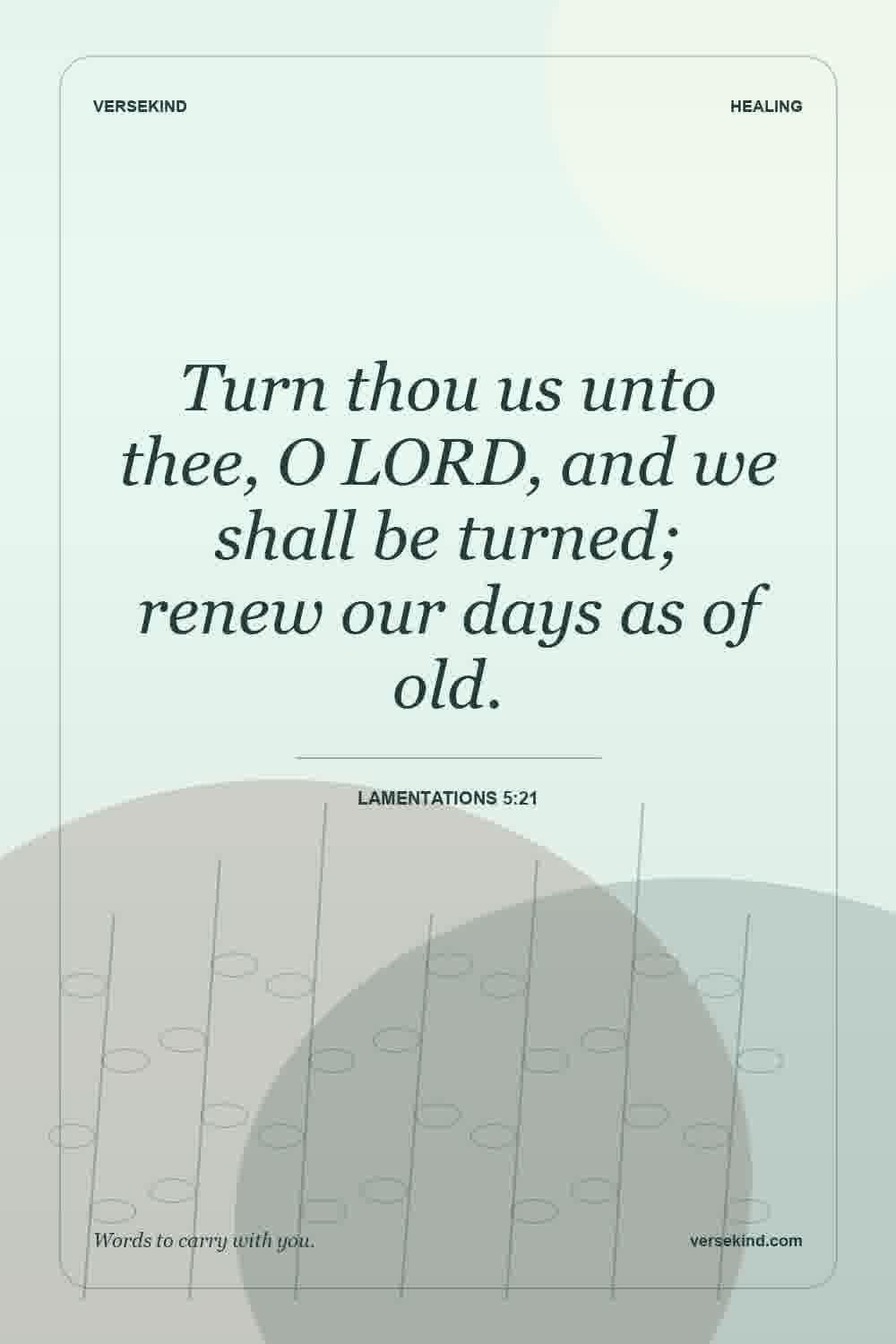 Turn thou us unto thee, O LORD, and we shall be turned; renew our days as of old. — Lamentations 5:21