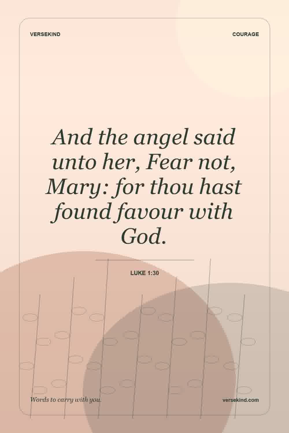 And the angel said unto her, Fear not, Mary: for thou hast found favour with God. — Luke 1:30