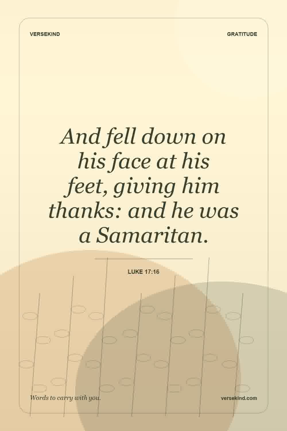 And fell down on his face at his feet, giving him thanks: and he was a Samaritan. — Luke 17:16