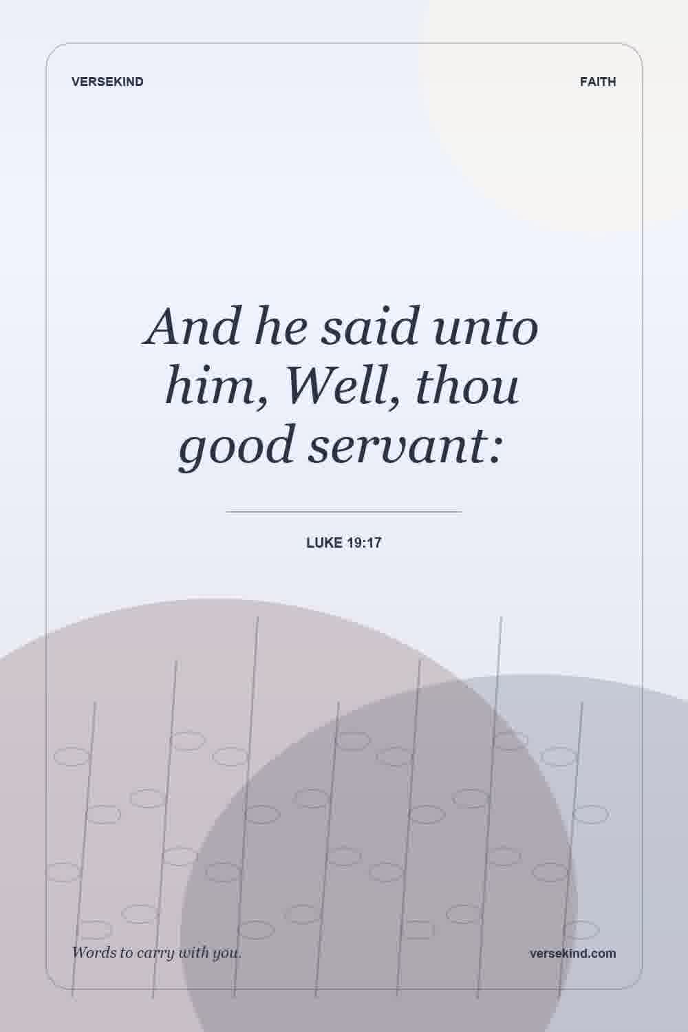 And he said unto him, Well, thou good servant: — Luke 19:17