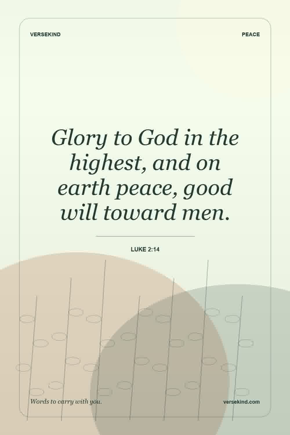 Glory to God in the highest, and on earth peace, good will toward men. — Luke 2:14