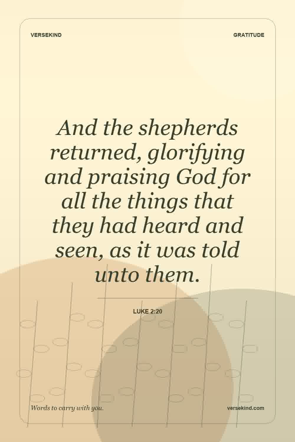 And the shepherds returned, glorifying and praising God for all the things that they had heard and seen, as it was told unto them. — Luke 2:20