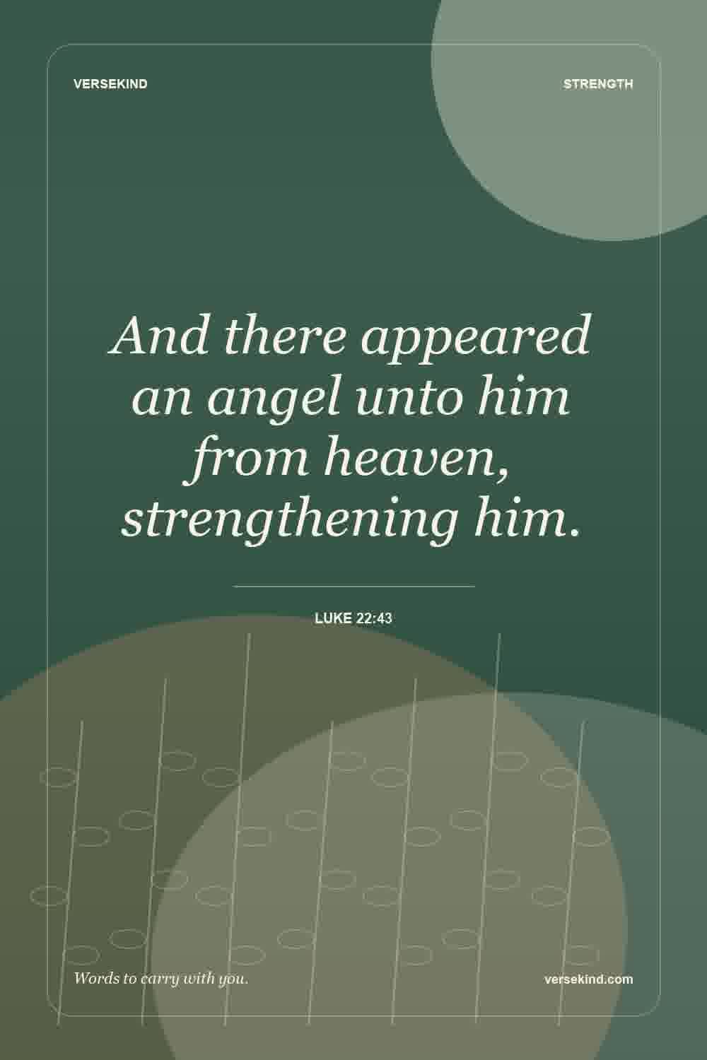 And there appeared an angel unto him from heaven, strengthening him. — Luke 22:43