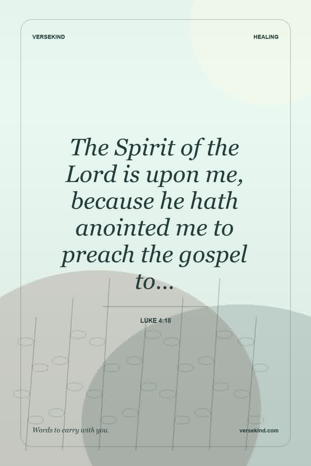 The Spirit of the Lord is upon me, because he hath anointed me to preach the gospel to… — Luke 4:18