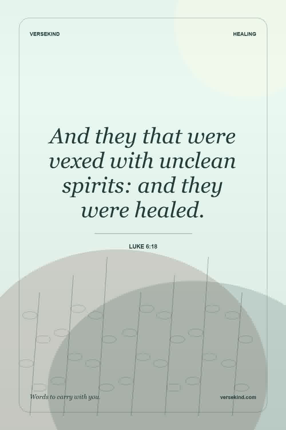 And they that were vexed with unclean spirits: and they were healed. — Luke 6:18