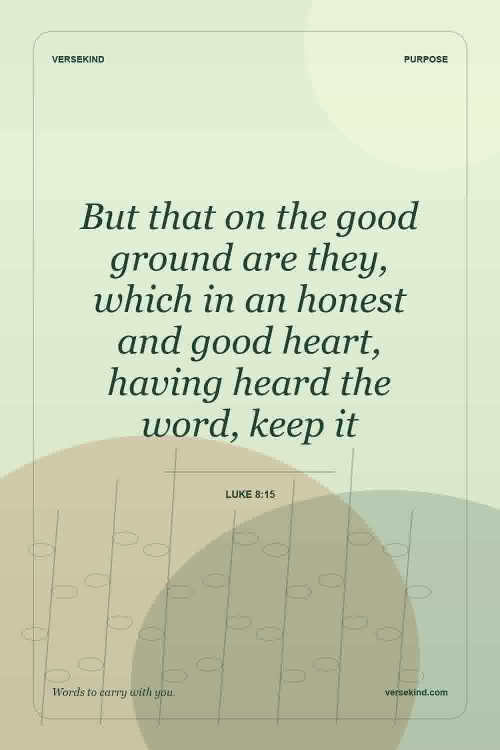 But that on the good ground are they, which in an honest and good heart, having heard the word, keep it — Luke 8:15