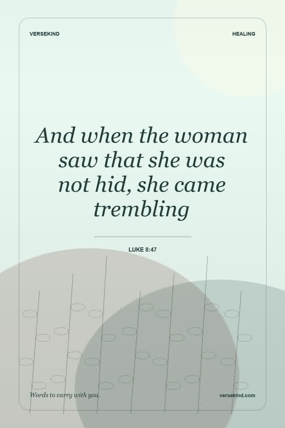 And when the woman saw that she was not hid, she came trembling — Luke 8:47