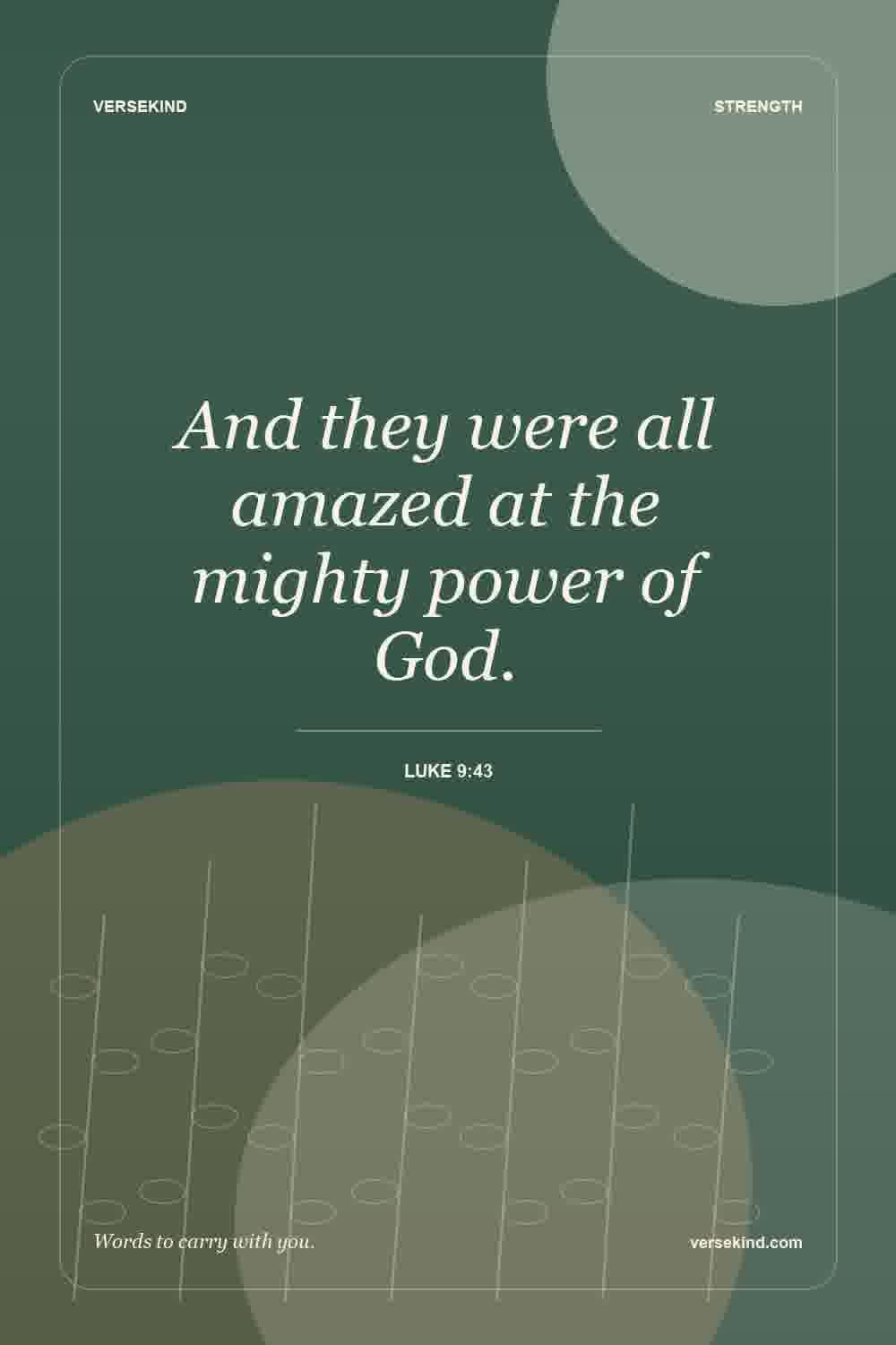 And they were all amazed at the mighty power of God. — Luke 9:43