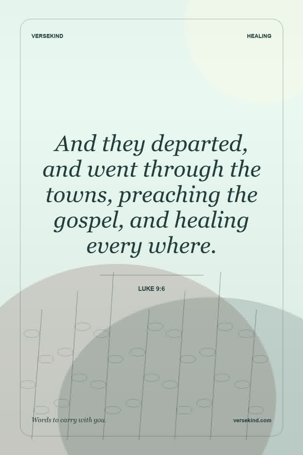 And they departed, and went through the towns, preaching the gospel, and healing every where. — Luke 9:6
