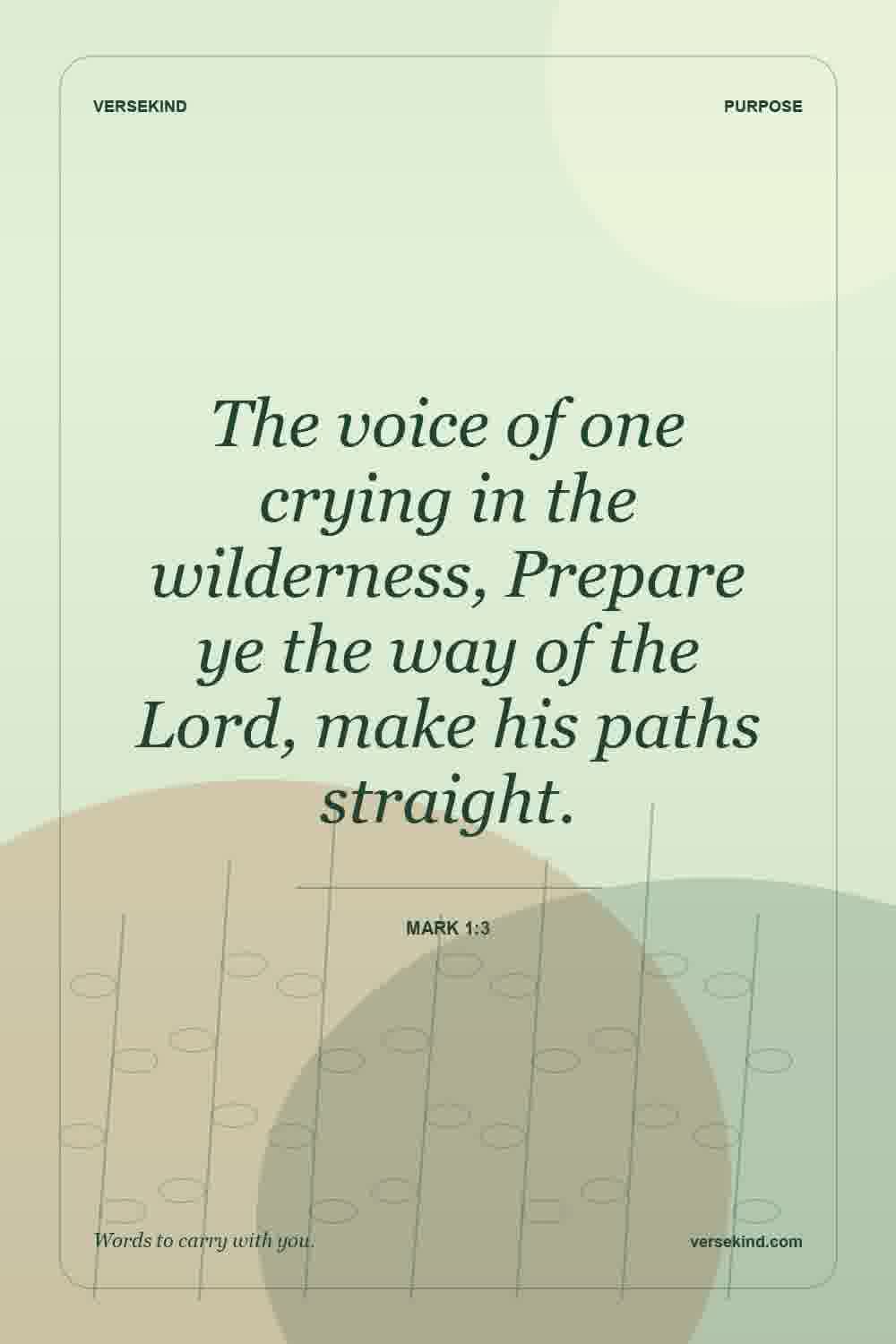 The voice of one crying in the wilderness, Prepare ye the way of the Lord, make his paths straight. — Mark 1:3