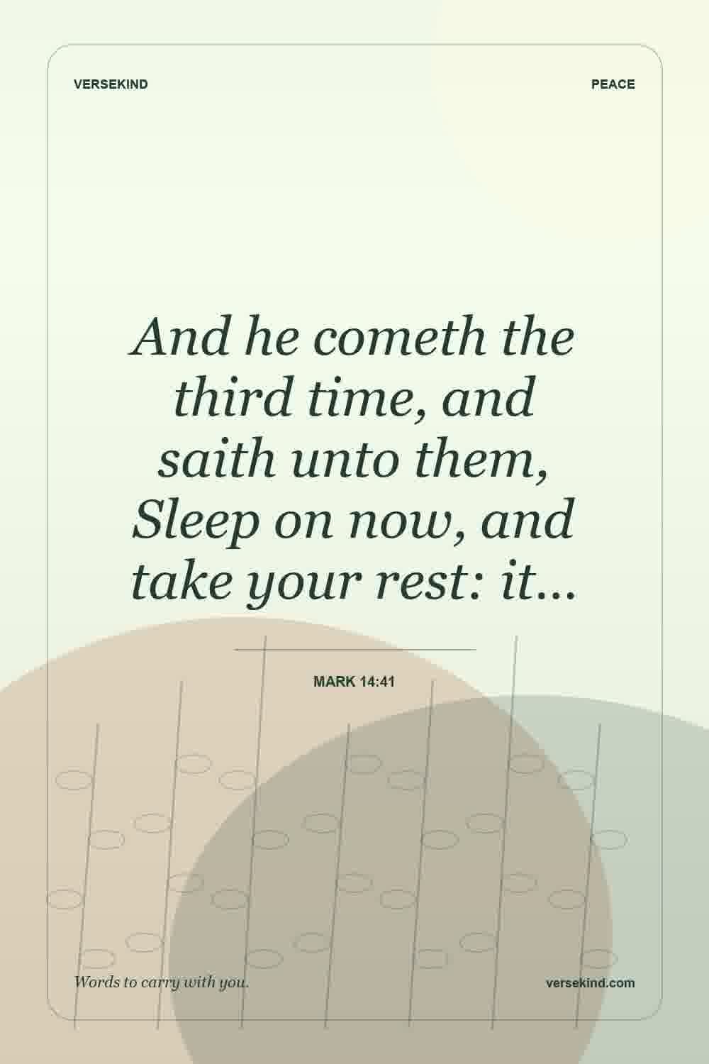 And he cometh the third time, and saith unto them, Sleep on now, and take your rest: it… — Mark 14:41