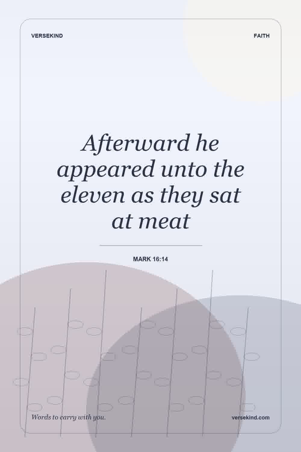 Afterward he appeared unto the eleven as they sat at meat — Mark 16:14