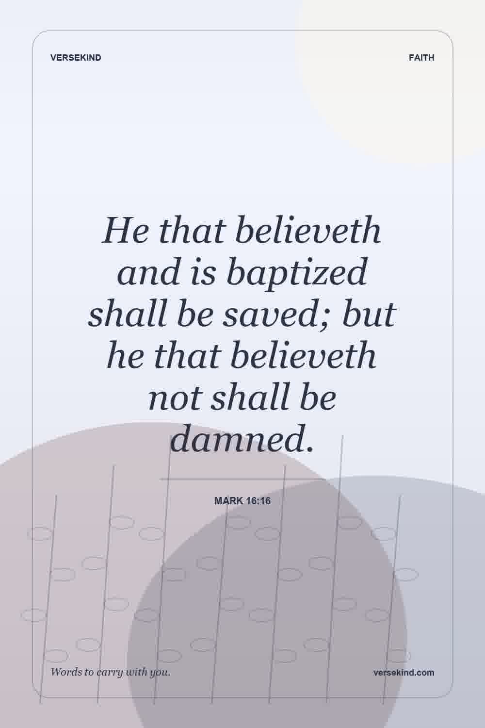 He that believeth and is baptized shall be saved; but he that believeth not shall be damned. — Mark 16:16