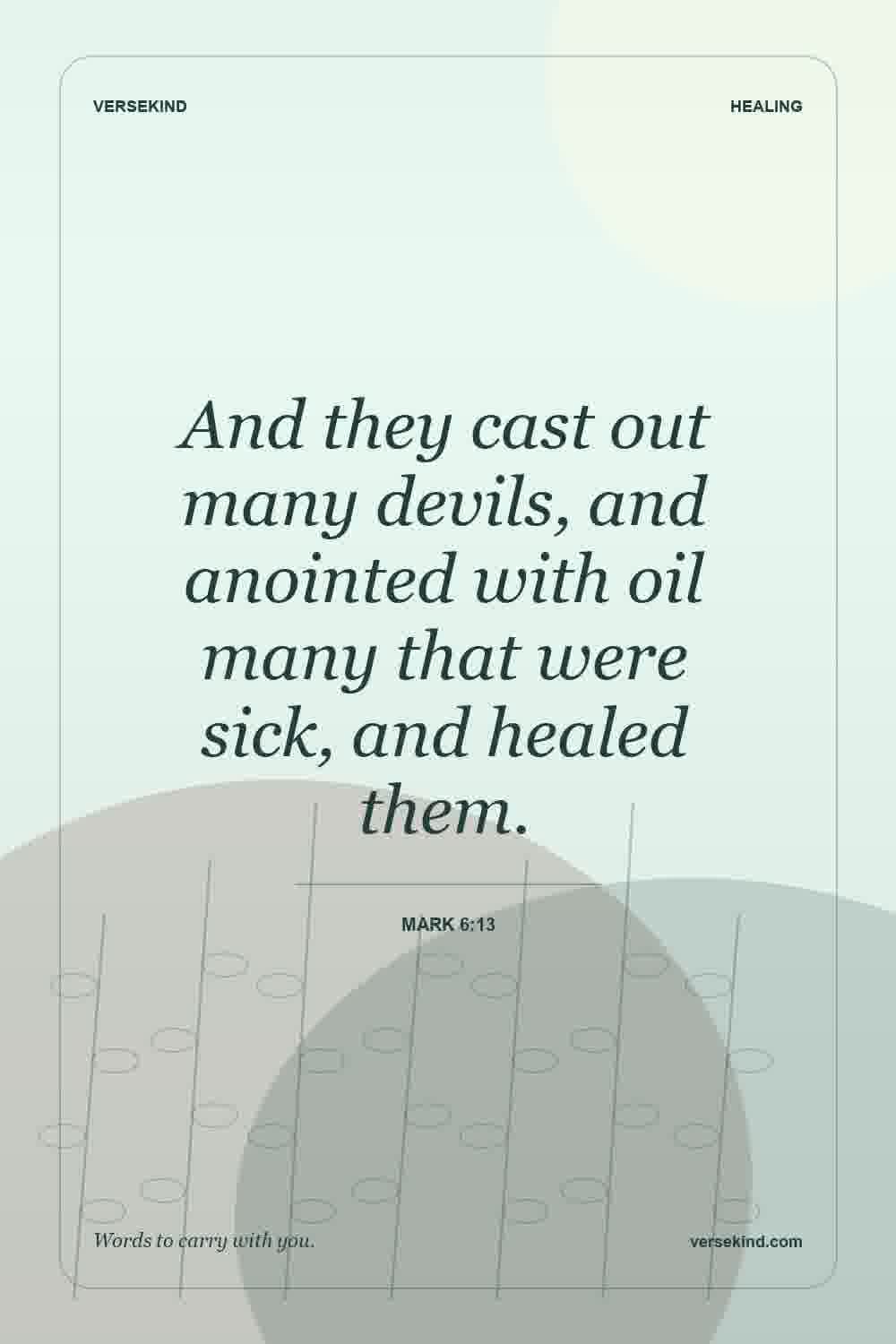 And they cast out many devils, and anointed with oil many that were sick, and healed them. — Mark 6:13