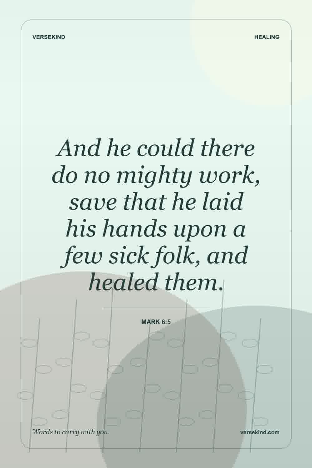 And he could there do no mighty work, save that he laid his hands upon a few sick folk, and healed them. — Mark 6:5