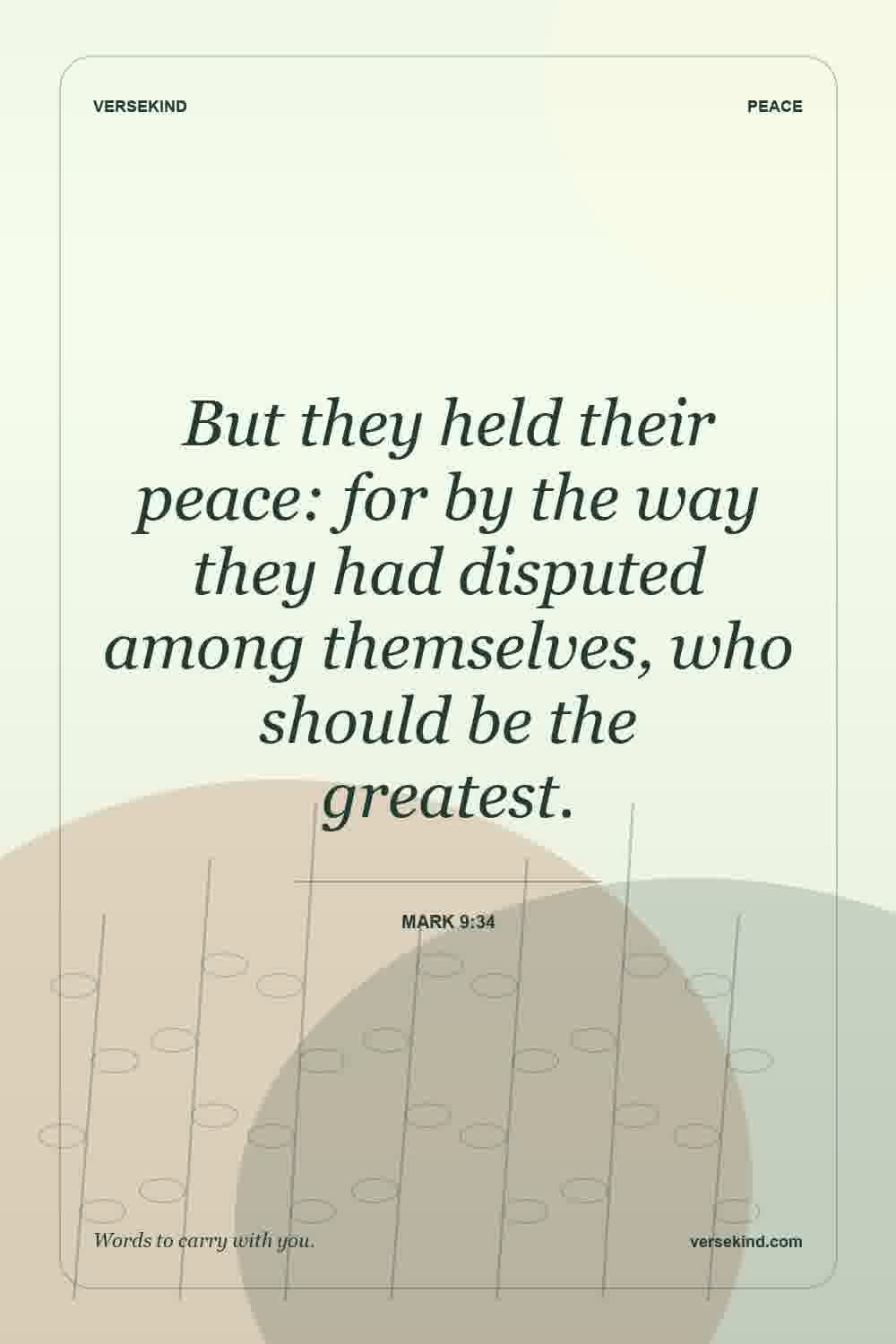 But they held their peace: for by the way they had disputed among themselves, who should be the greatest. — Mark 9:34