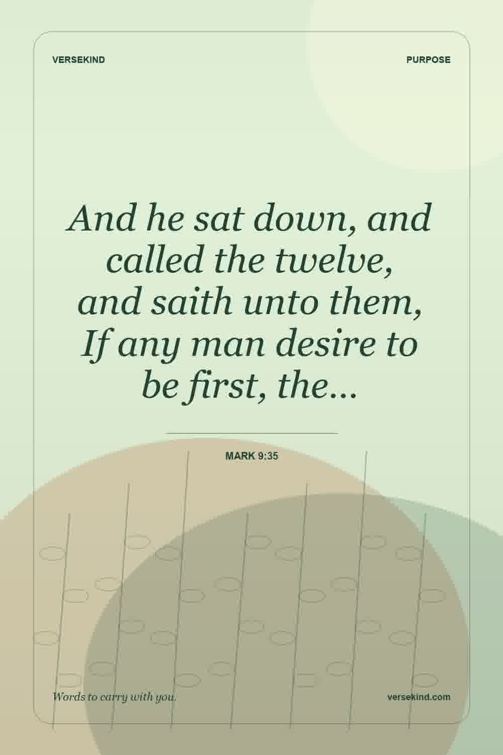 And he sat down, and called the twelve, and saith unto them, If any man desire to be first, the… — Mark 9:35