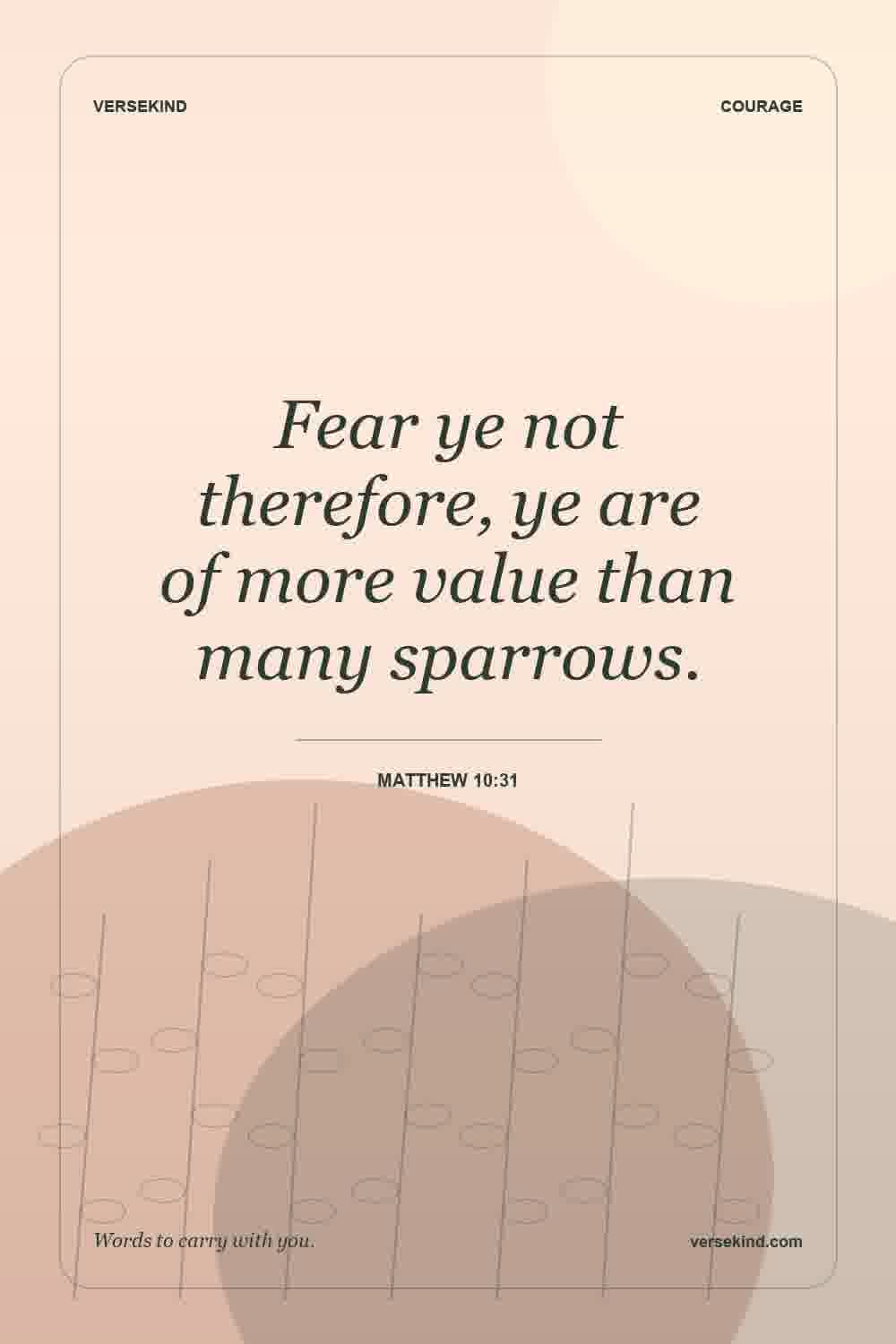 Fear ye not therefore, ye are of more value than many sparrows. — Matthew 10:31