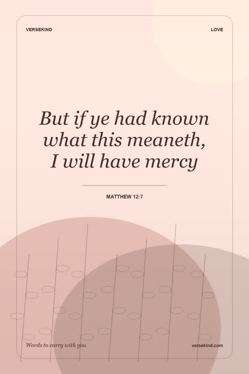 But if ye had known what this meaneth, I will have mercy — Matthew 12:7