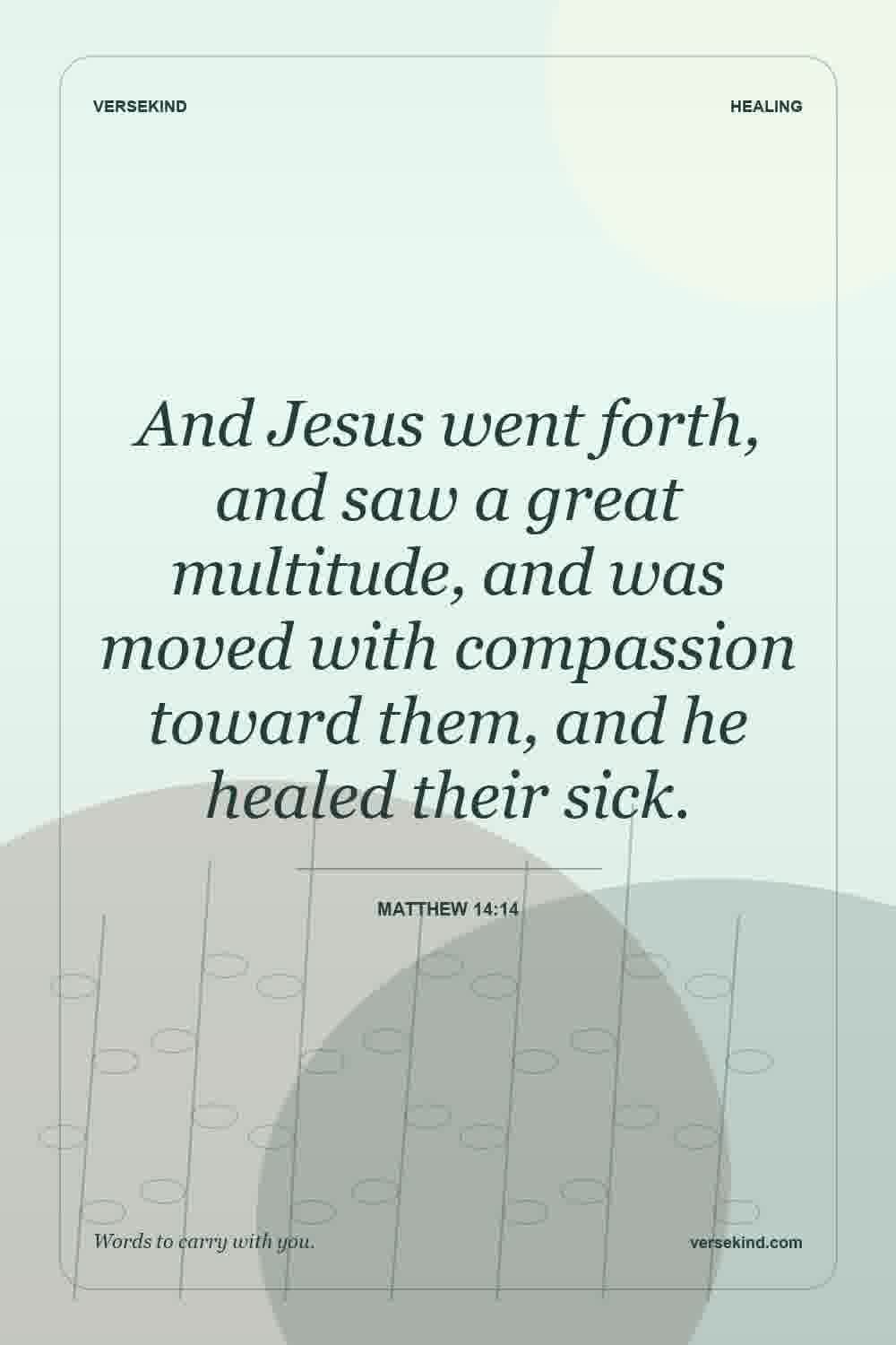 And Jesus went forth, and saw a great multitude, and was moved with compassion toward them, and he healed their sick. — Matthew 14:14