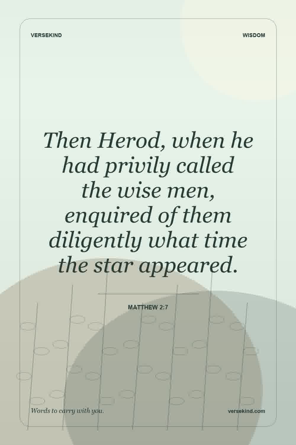 Then Herod, when he had privily called the wise men, enquired of them diligently what time the star appeared. — Matthew 2:7