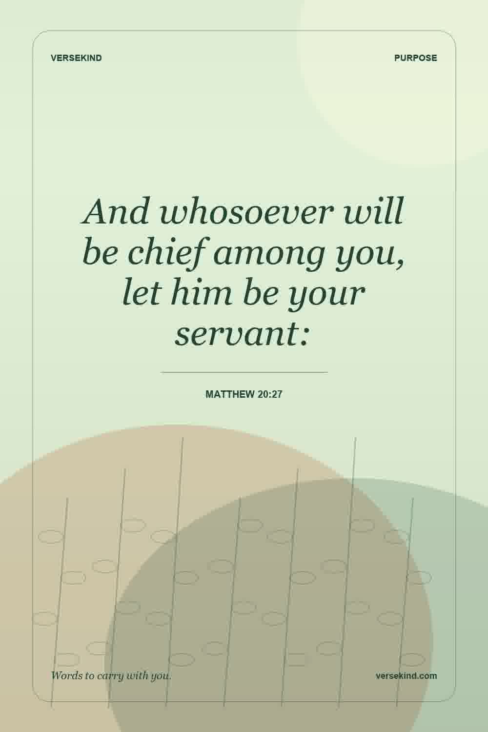 And whosoever will be chief among you, let him be your servant: — Matthew 20:27